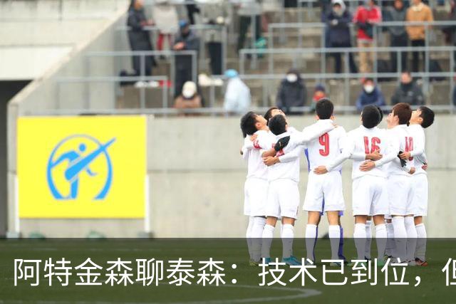 阿特金森聊泰森：技术已到位，但内心还在“叛逆期